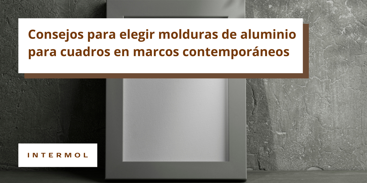 Consejos para elegir molduras de aluminio para cuadros en marcos contemporáneos