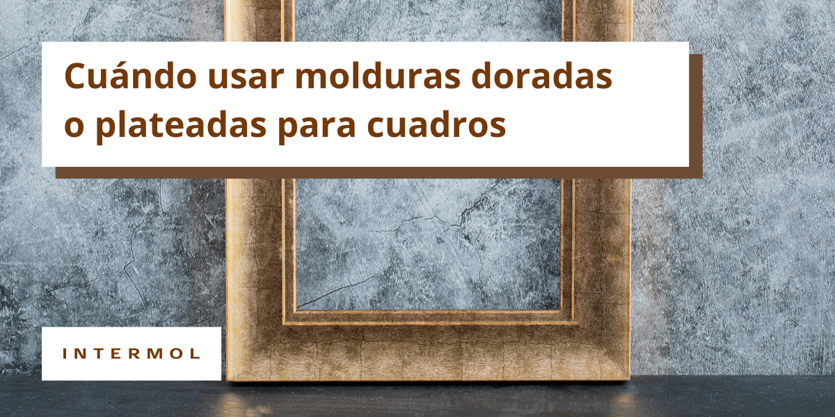 Cuándo usar molduras doradas o plateadas para cuadros