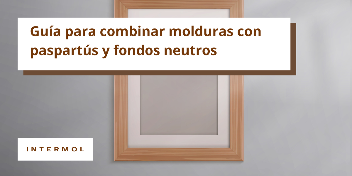 Guía para combinar molduras con paspartús y fondos neutros